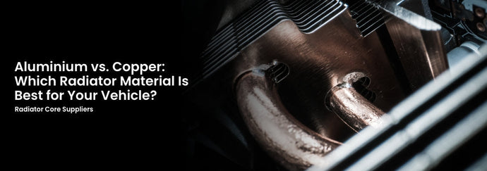 Aluminium vs. Copper: Which Radiator Material Is Best for Your Vehicle?