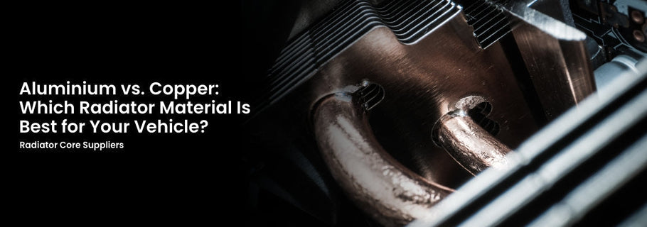 Aluminium vs. Copper: Which Radiator Material Is Best for Your Vehicle?