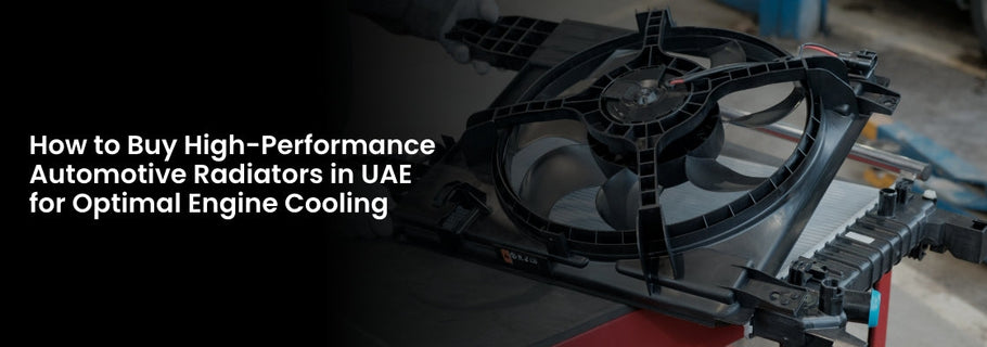How to Buy High-Performance Automotive Radiators in UAE for Optimal Engine Cooling