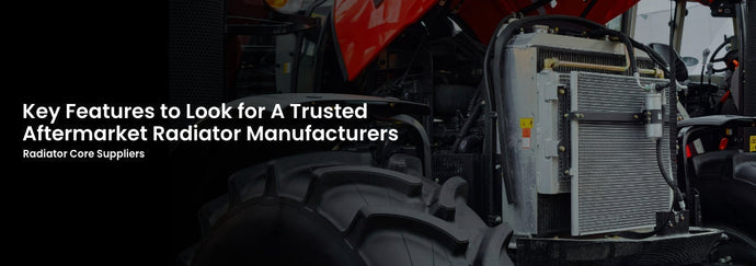 Key Features to Look For A Trusted Aftermarket Radiator Manufacturers