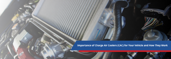 Importance of Charge Air Coolers (CAC) for Your Vehicle and How They Work